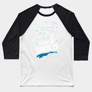 Constellation Quote Why So Sirius? Funny Dog Star Gift Baseball T-Shirt